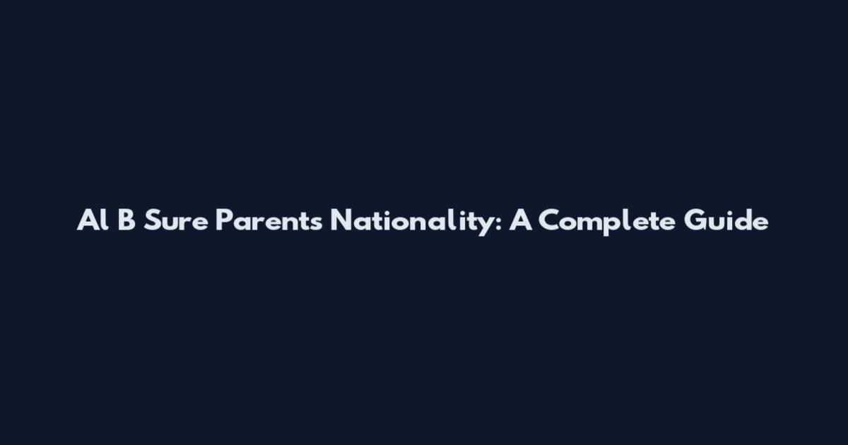 Al B Sure Parents Nationality: A Complete Guide