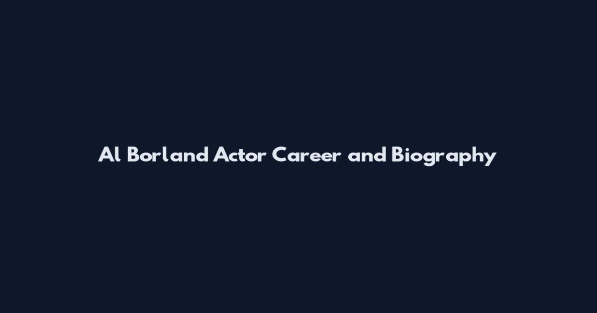 Al Borland Actor Career and Biography