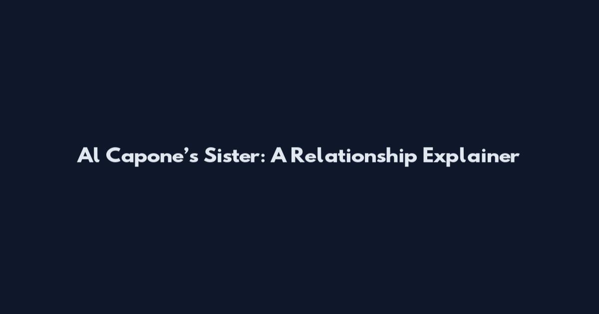 Al Capone’s Sister: A Relationship Explainer