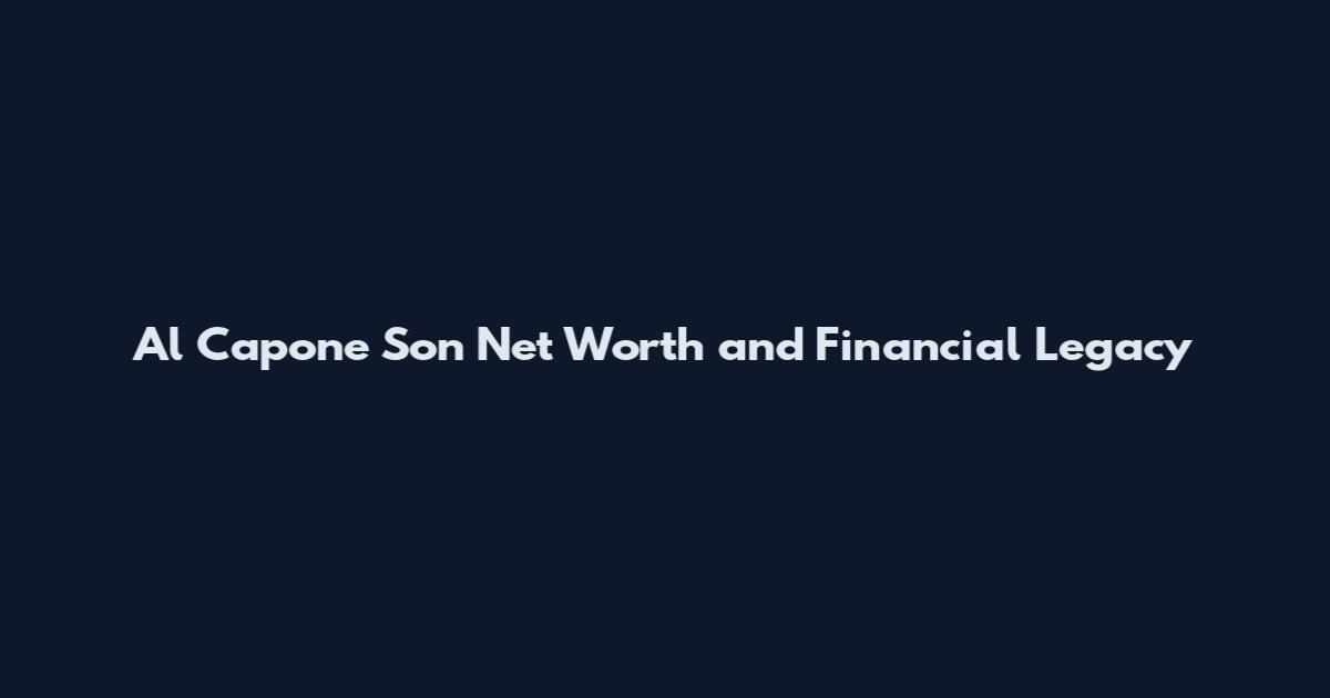 Al Capone Son Net Worth and Financial Legacy