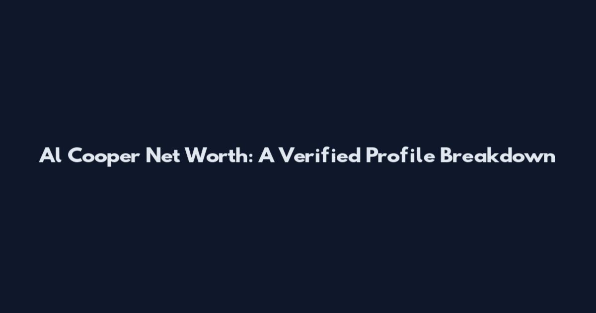 Al Cooper Net Worth: A Verified Profile Breakdown