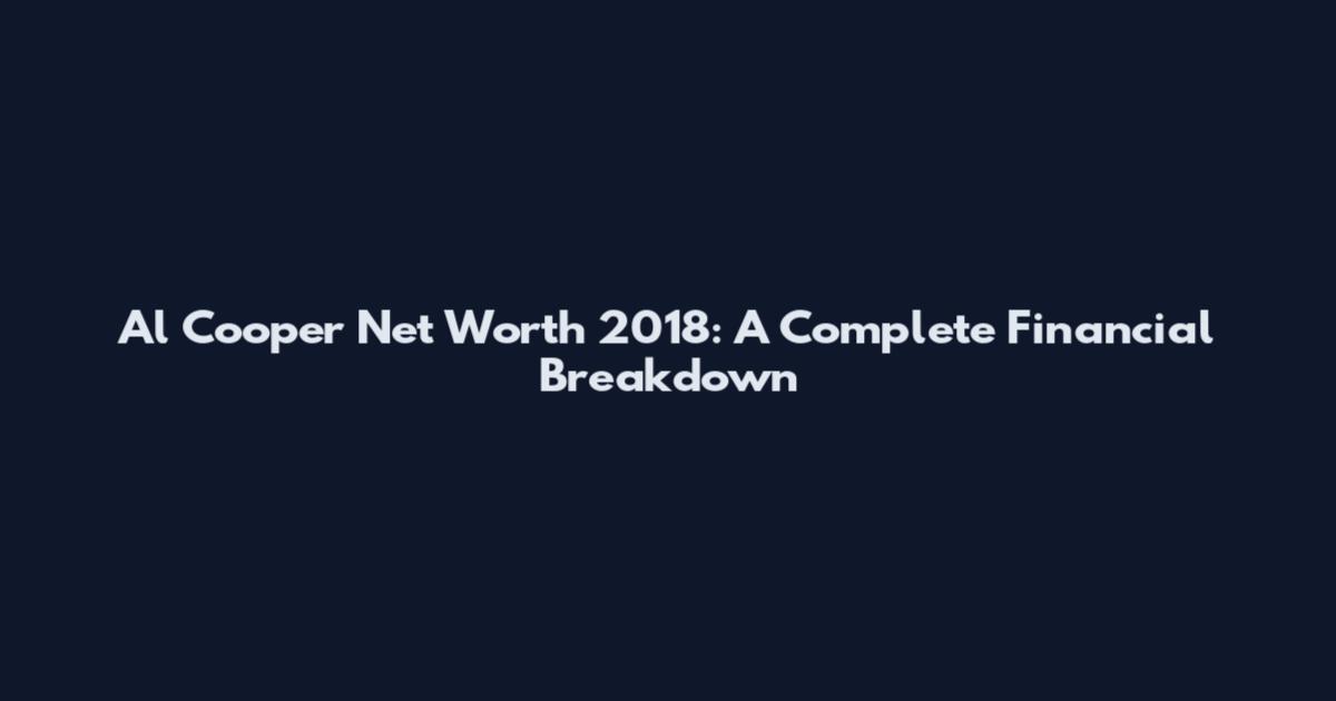 Al Cooper Net Worth 2018: A Complete Financial Breakdown