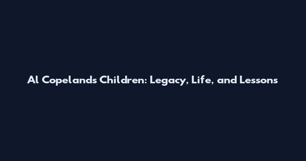 Al Copeland's Children: Legacy, Life, and Lessons
