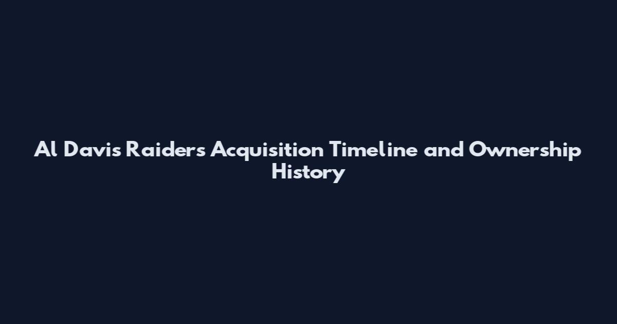 Al Davis Raiders Acquisition Timeline and Ownership History