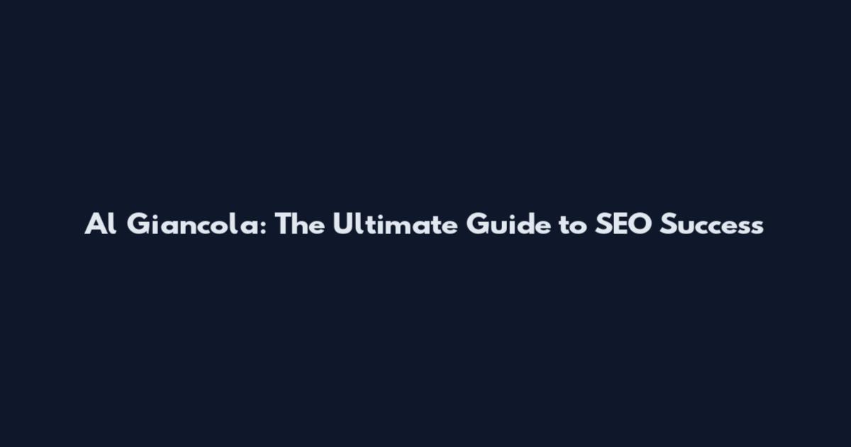 Al Giancola: The Ultimate Guide to SEO Success