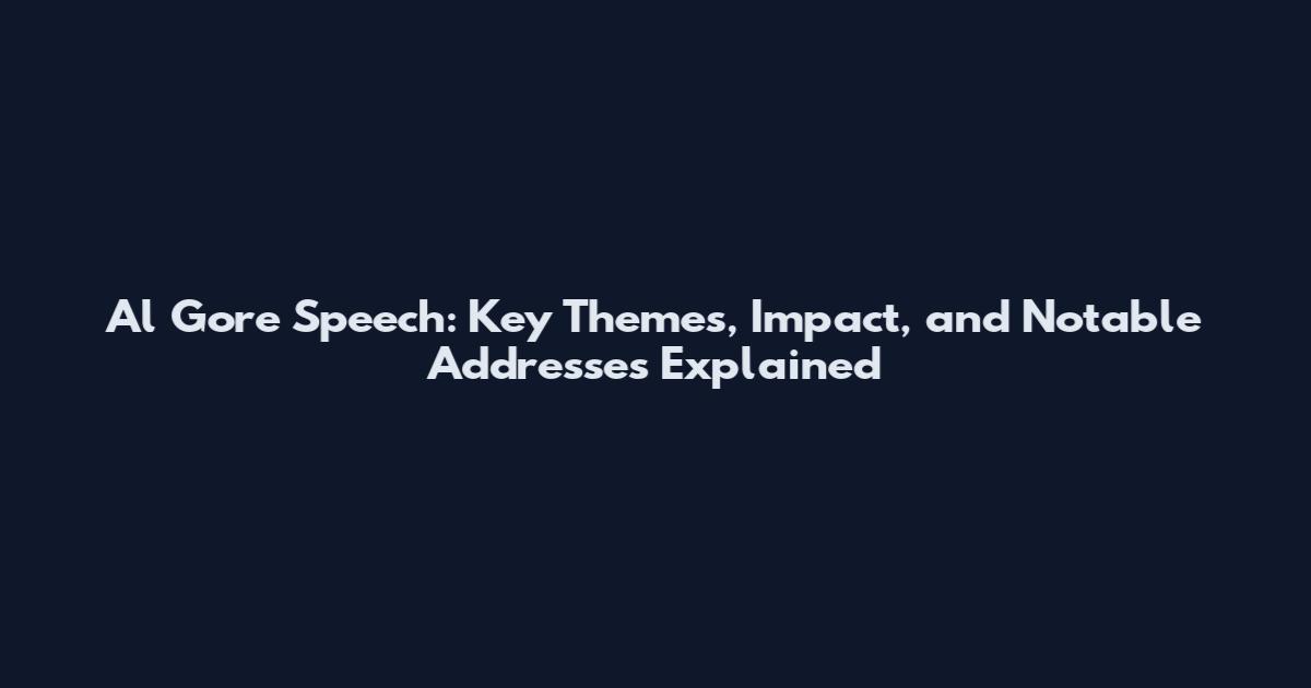 Al Gore Speech: Key Themes, Impact, and Notable Addresses Explained