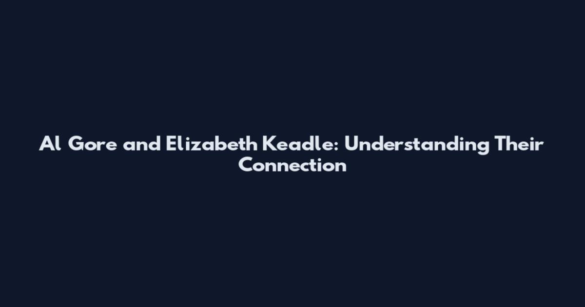 Al Gore and Elizabeth Keadle: Understanding Their Connection