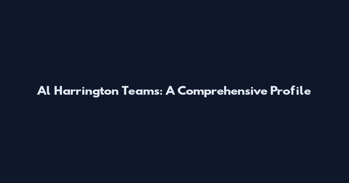 Al Harrington Teams: A Comprehensive Profile