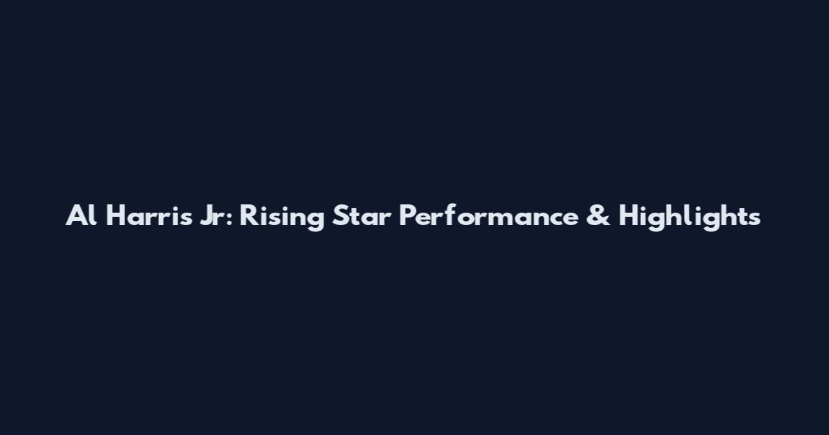 Al Harris Jr: Rising Star Performance & Highlights