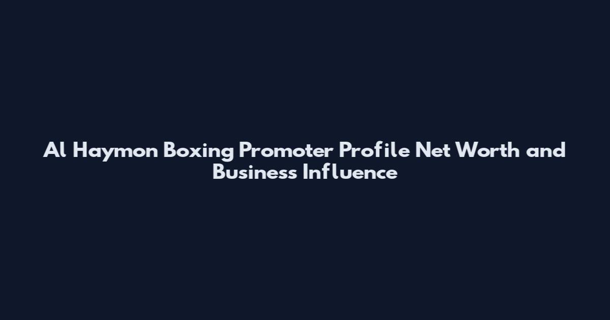 Al Haymon Boxing Promoter Profile Net Worth and Business Influence