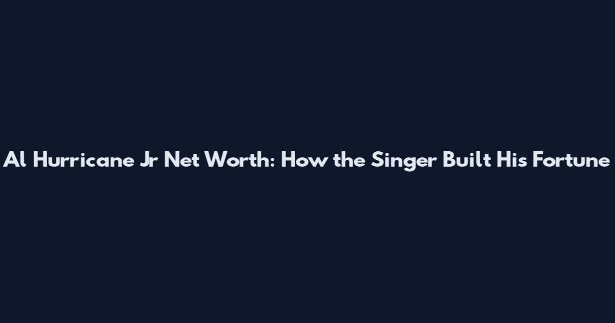 Al Hurricane Jr Net Worth: How the Singer Built His Fortune