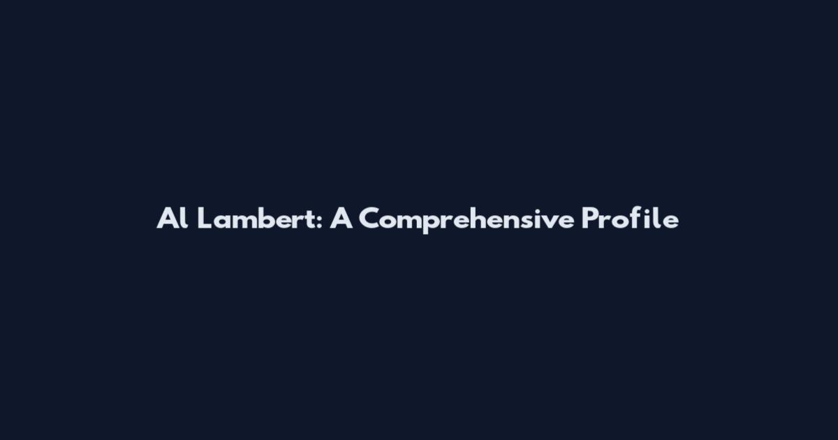 Al Lambert: A Comprehensive Profile