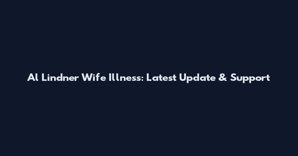Al Lindner Wife Illness: Latest Update & Support