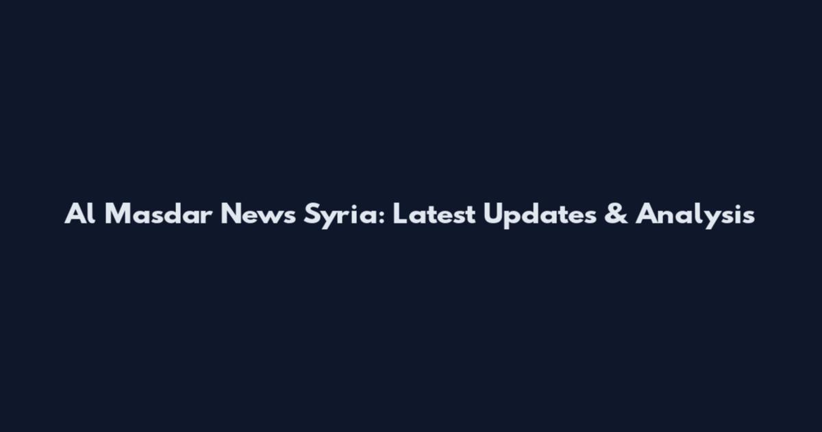Al Masdar News Syria: Latest Updates & Analysis