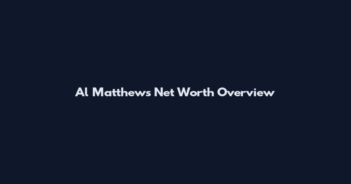Al Matthews Net Worth Overview
