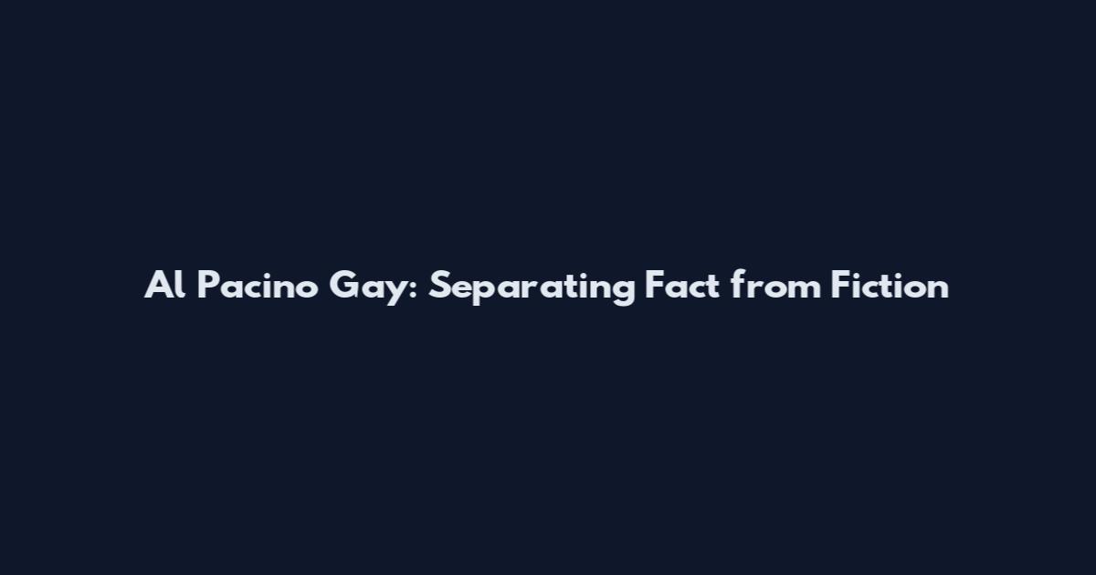 Al Pacino Gay: Separating Fact from Fiction