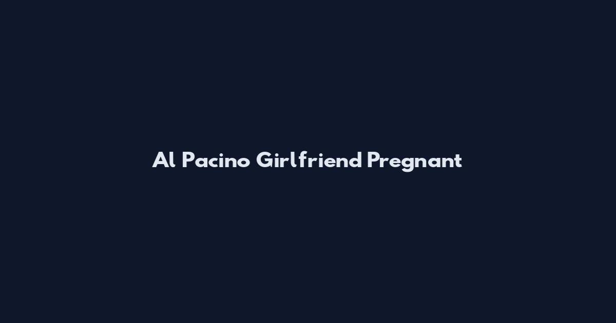 Al Pacino Girlfriend Pregnant