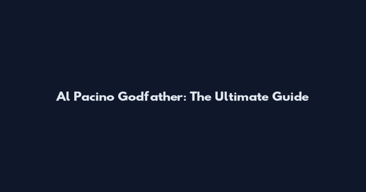 Al Pacino Godfather: The Ultimate Guide
