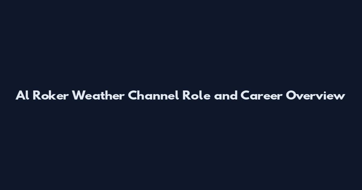 Al Roker Weather Channel Role and Career Overview