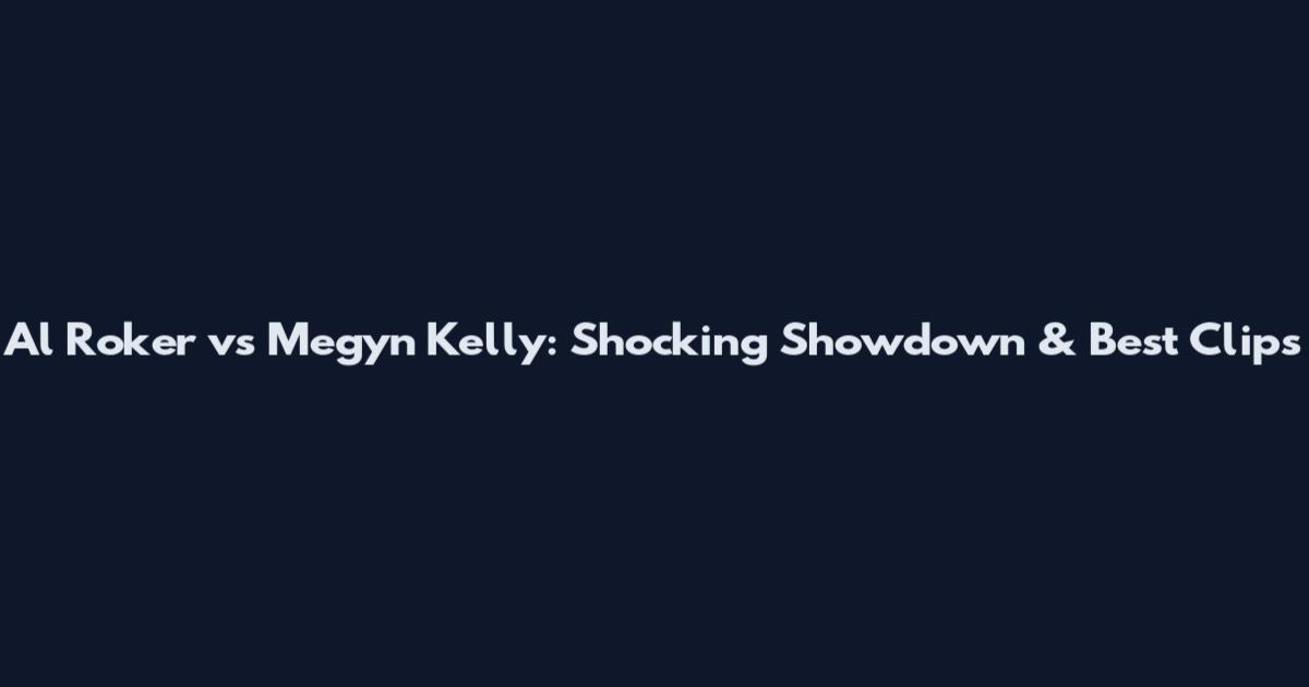 Al Roker vs Megyn Kelly: Shocking Showdown & Best Clips