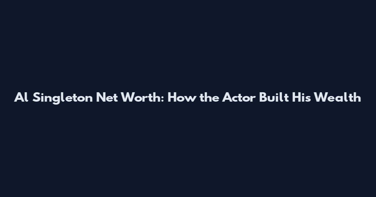 Al Singleton Net Worth: How the Actor Built His Wealth