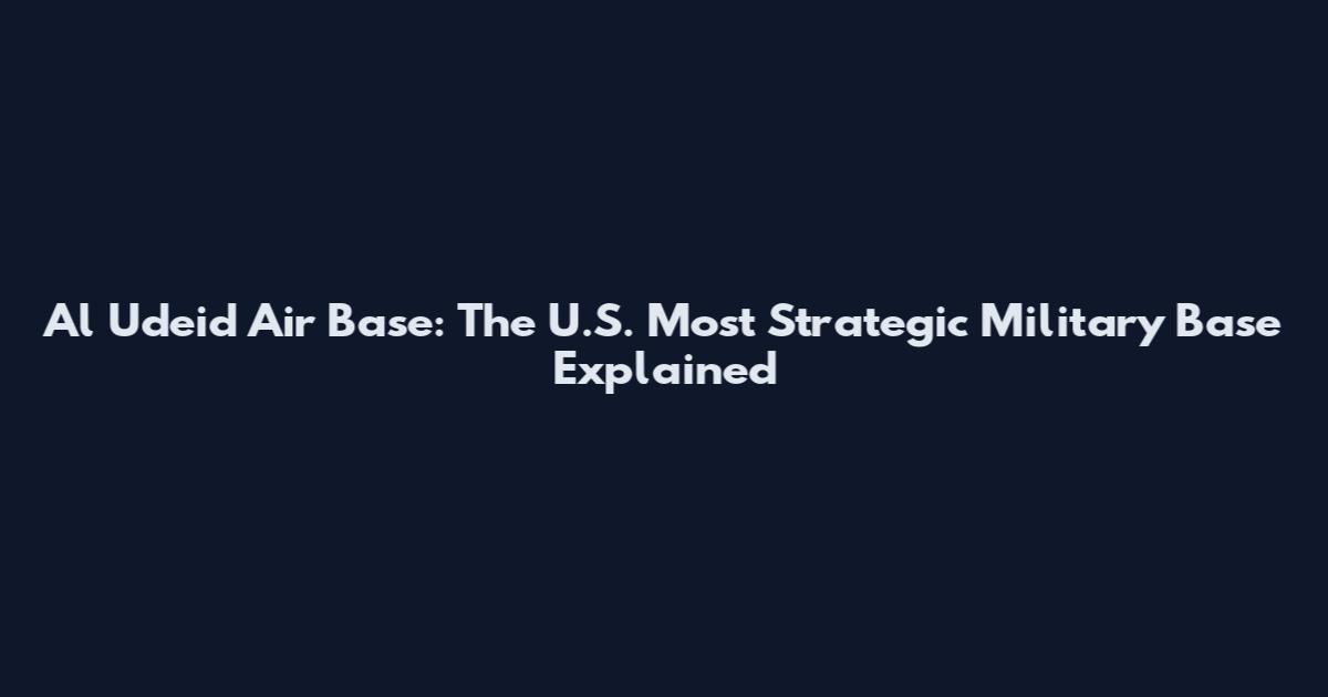 Al Udeid Air Base: The U.S. Most Strategic Military Base Explained