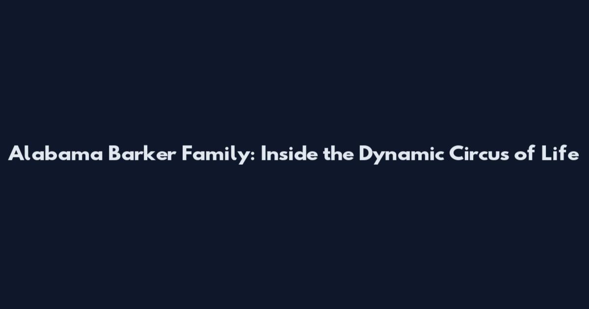 Alabama Barker Family: Inside the Dynamic Circus of Life