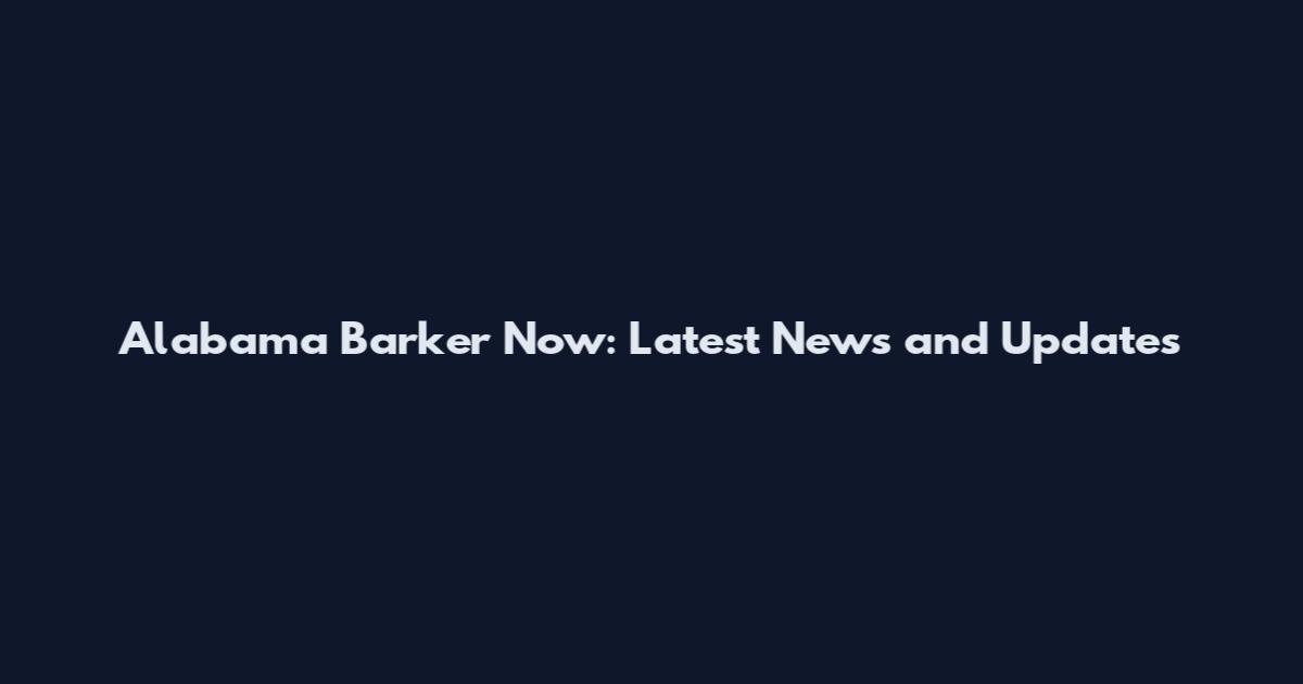 Alabama Barker Now: Latest News and Updates