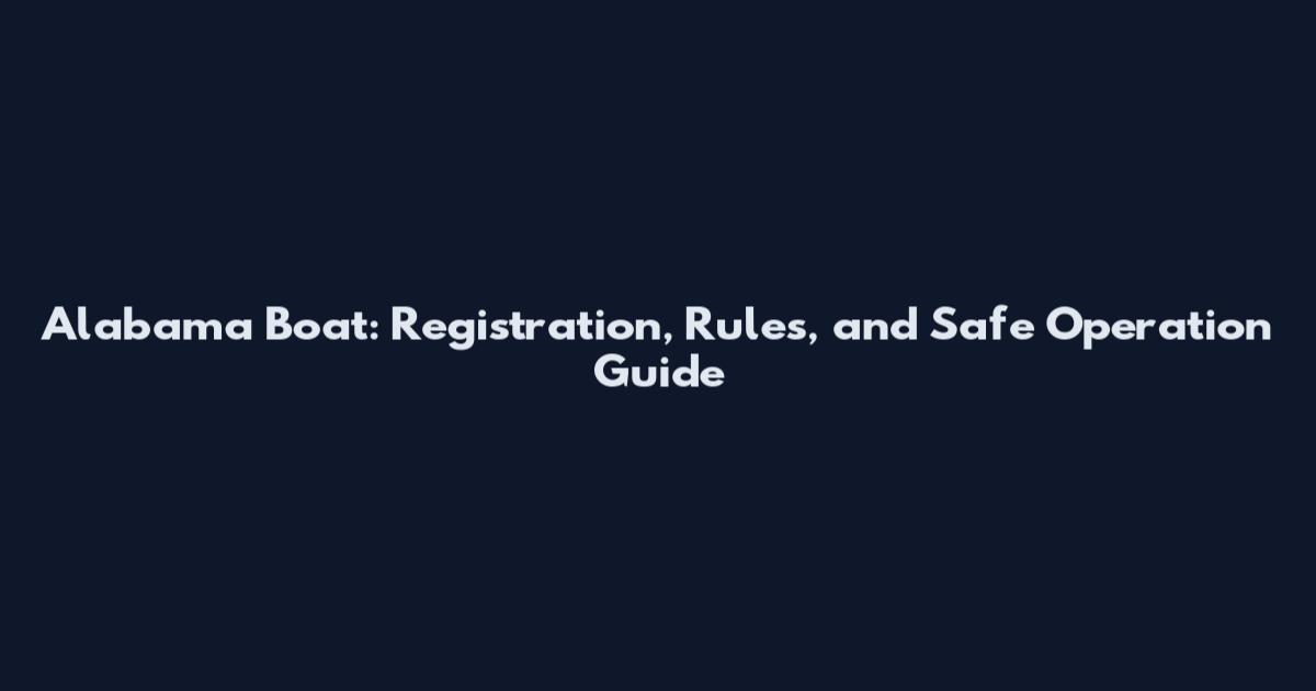 Alabama Boat: Registration, Rules, and Safe Operation Guide