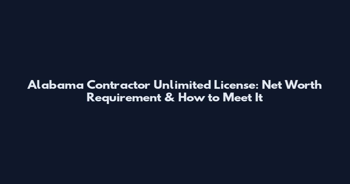 Alabama Contractor Unlimited License: Net Worth Requirement & How to Meet It