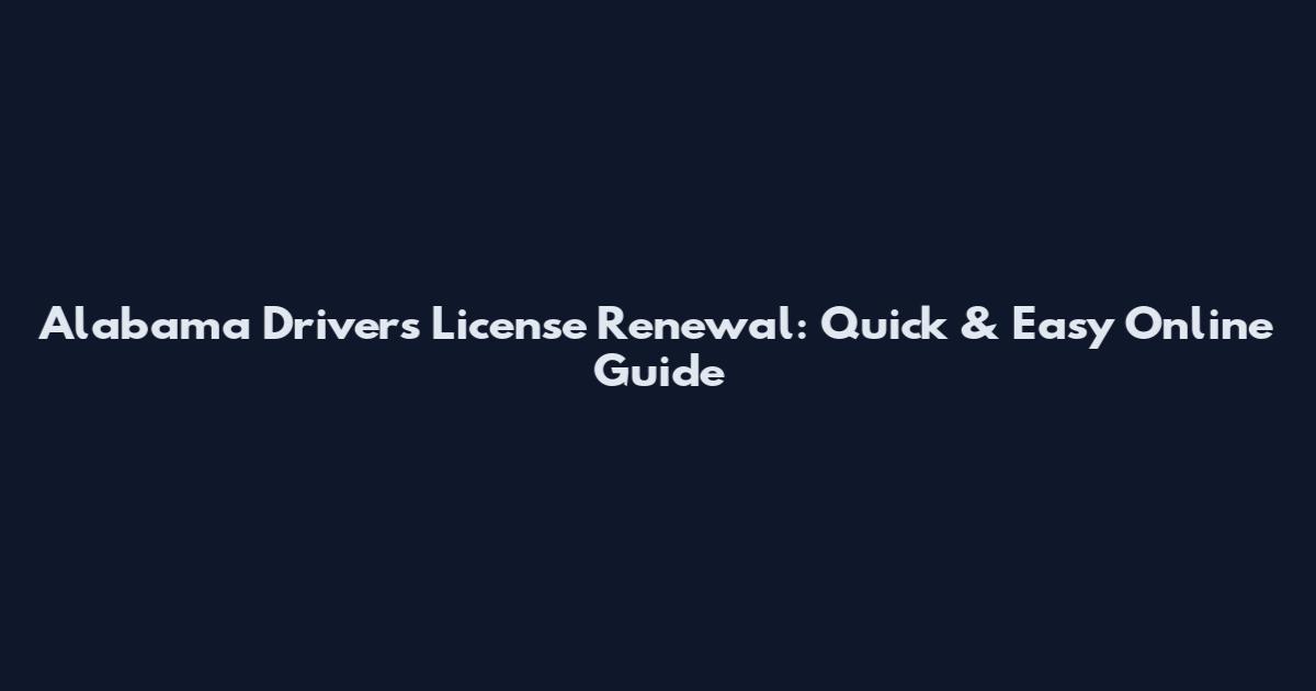 Alabama Driver's License Renewal: Quick & Easy Online Guide