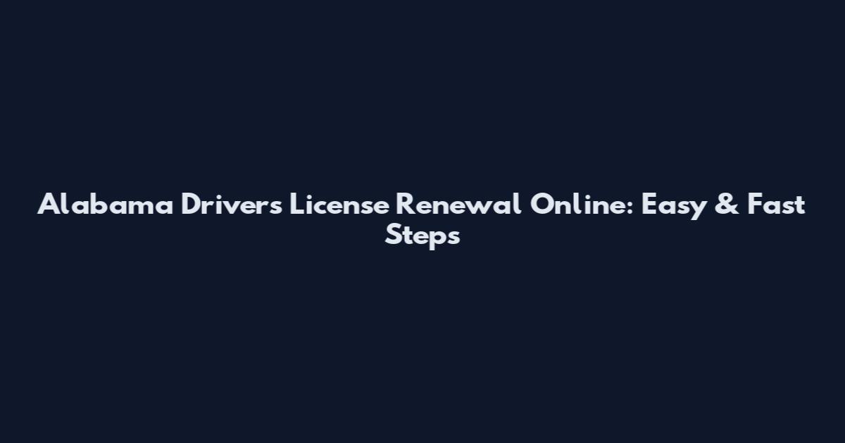 Alabama Drivers License Renewal Online: Easy & Fast Steps