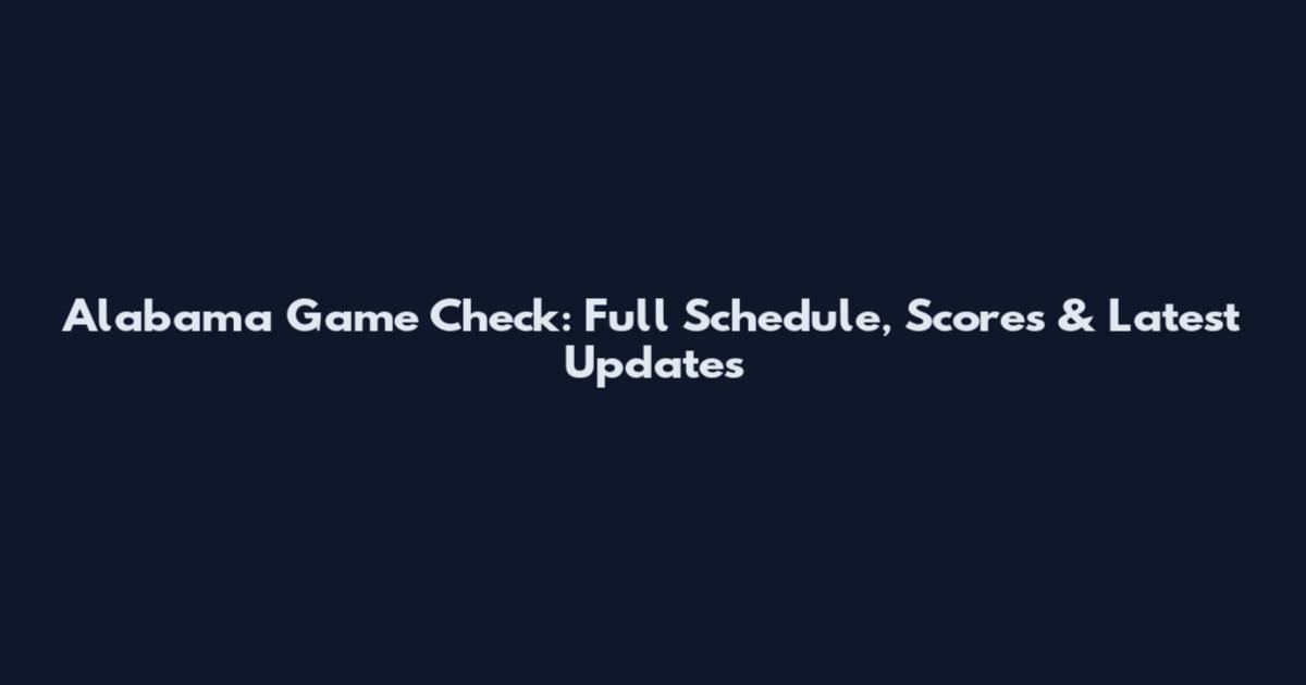 Alabama Game Check: Full Schedule, Scores & Latest Updates