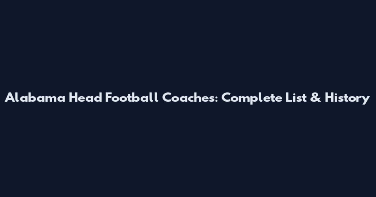 Alabama Head Football Coaches: Complete List & History
