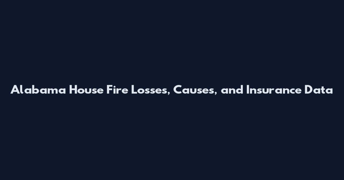 Alabama House Fire Losses, Causes, and Insurance Data