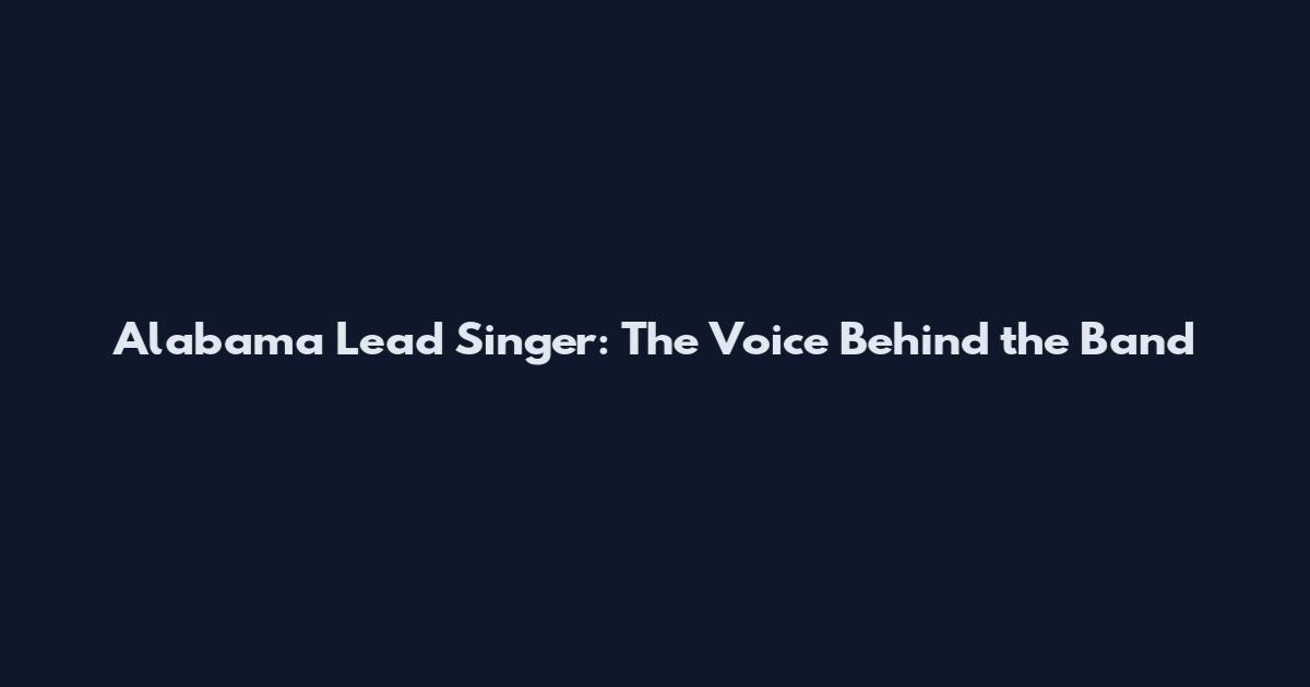 Alabama Lead Singer: The Voice Behind the Band