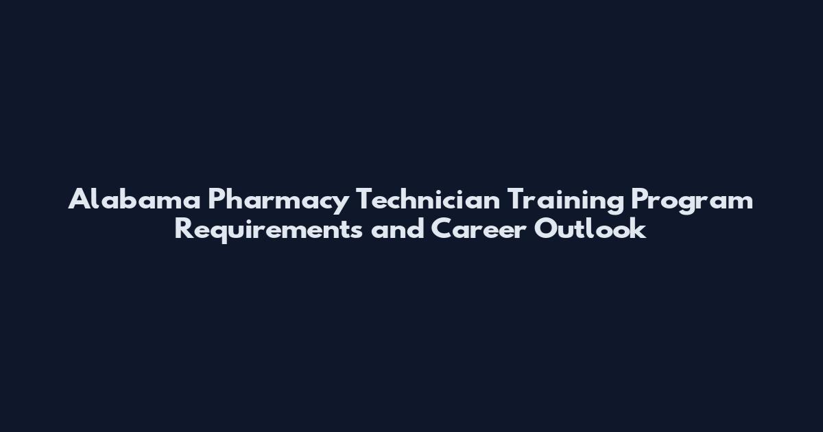 Alabama Pharmacy Technician Training Program Requirements and Career Outlook