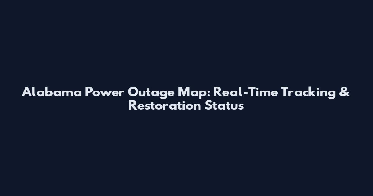 Alabama Power Outage Map: Real-Time Tracking & Restoration Status