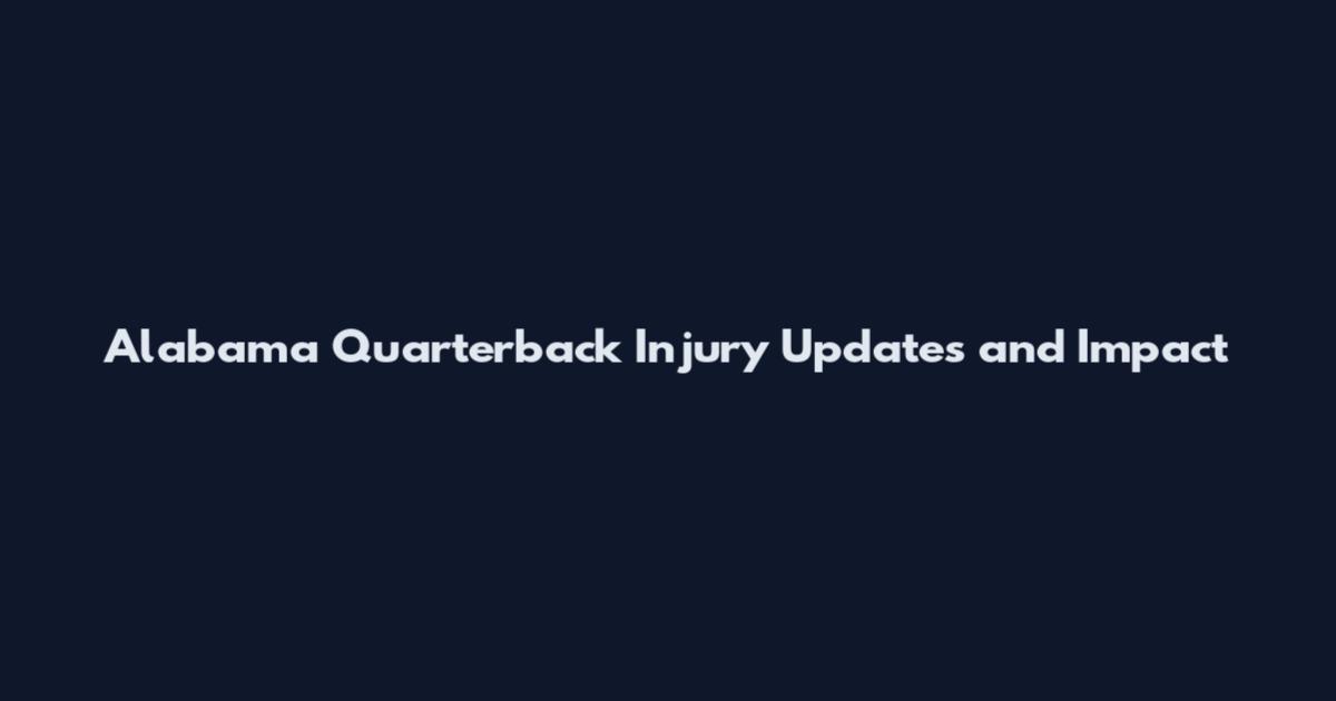 Alabama Quarterback Injury Updates and Impact