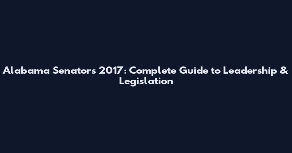 Alabama Senators 2017: Complete Guide to Leadership & Legislation