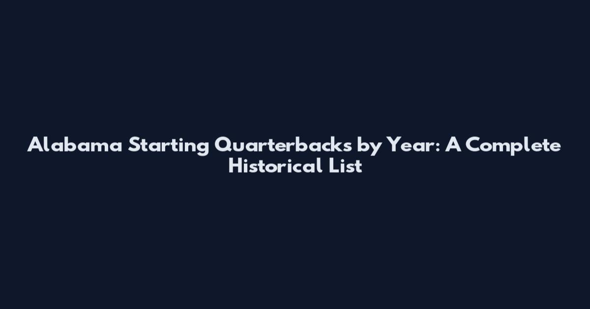 Alabama Starting Quarterbacks by Year: A Complete Historical List
