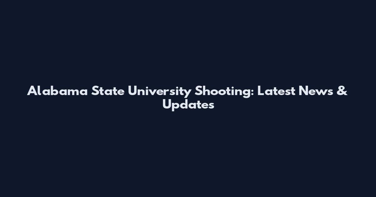 Alabama State University Shooting: Latest News & Updates