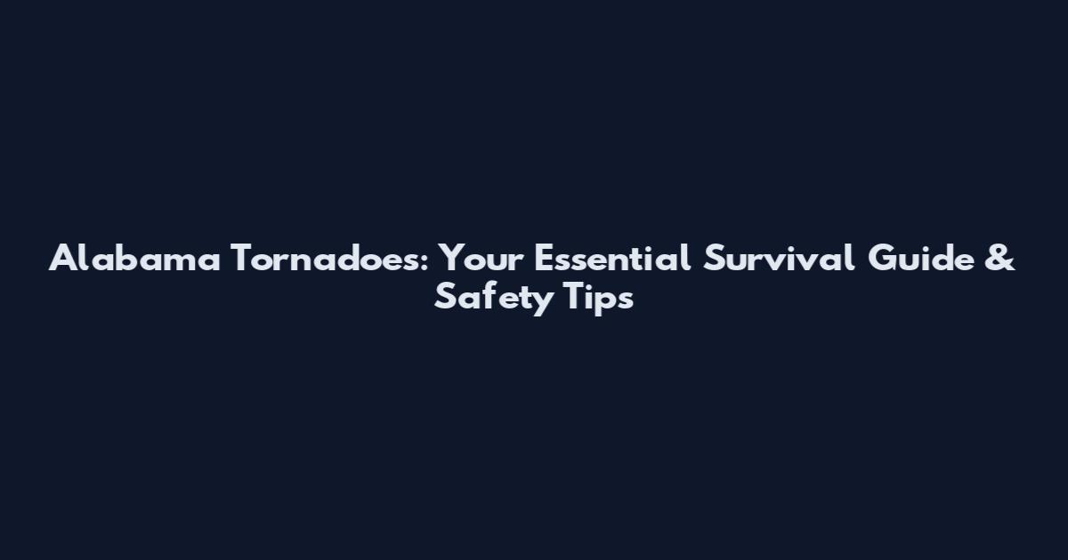 Alabama Tornadoes: Your Essential Survival Guide & Safety Tips