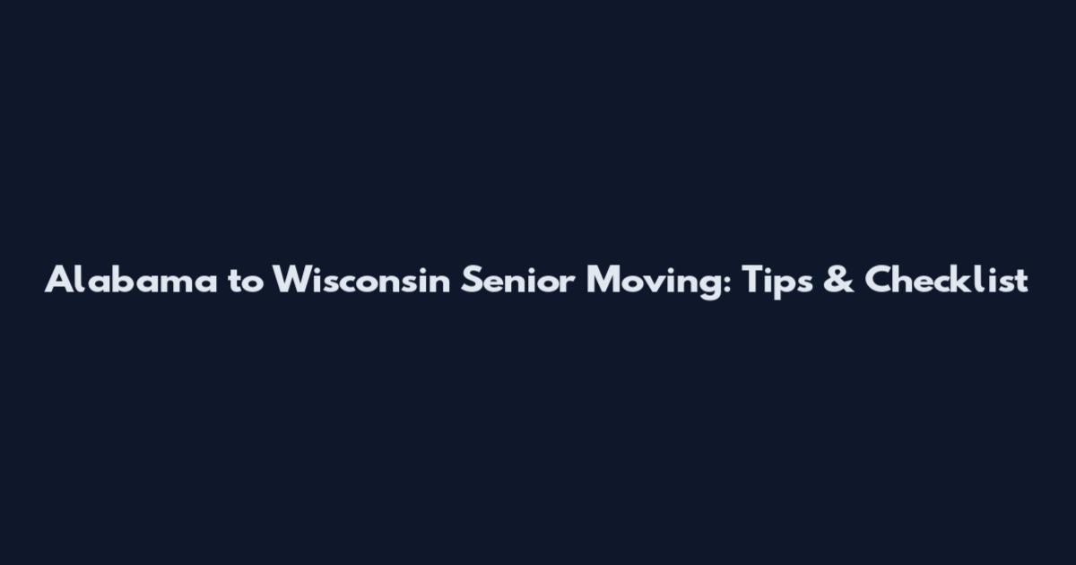 Alabama to Wisconsin Senior Moving: Tips & Checklist