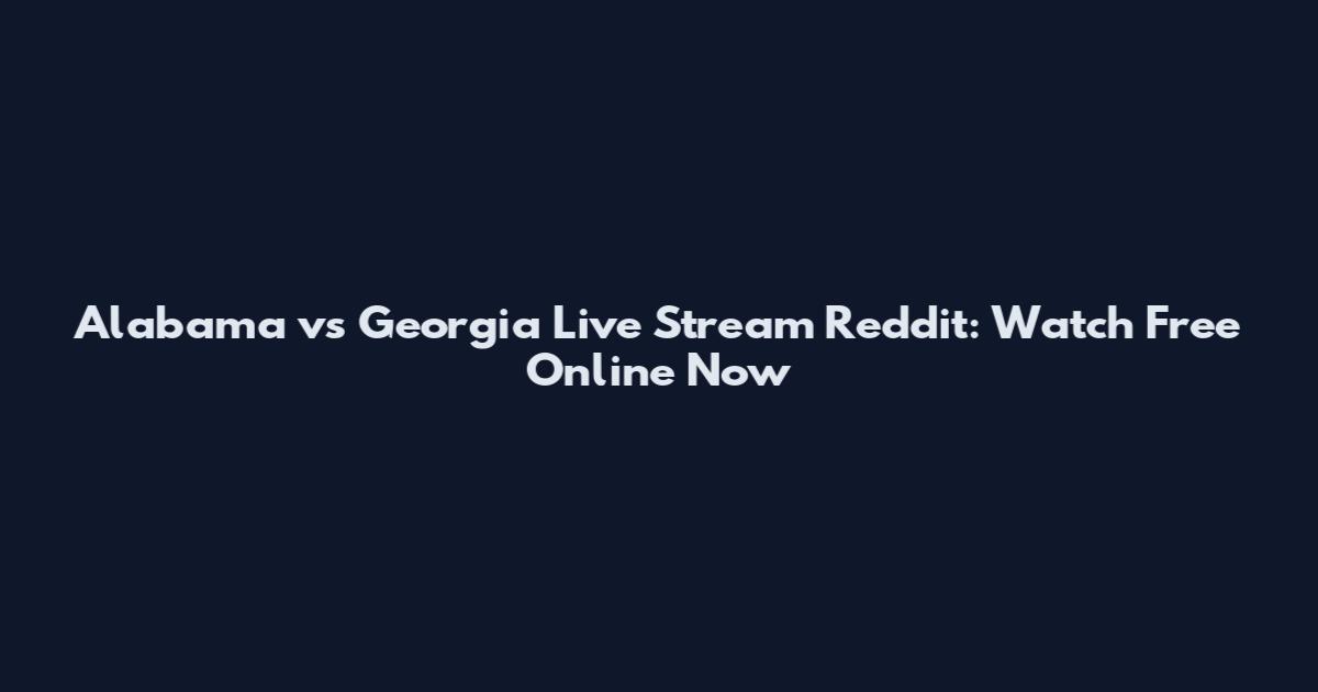 Alabama vs Georgia Live Stream Reddit: Watch Free Online Now