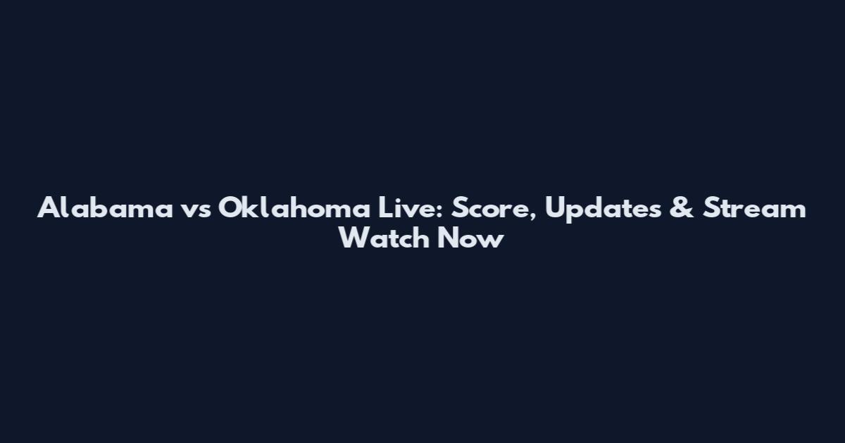 Alabama vs Oklahoma Live: Score, Updates & Stream Watch Now