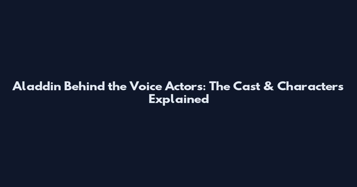 Aladdin Behind the Voice Actors: The Cast & Characters Explained