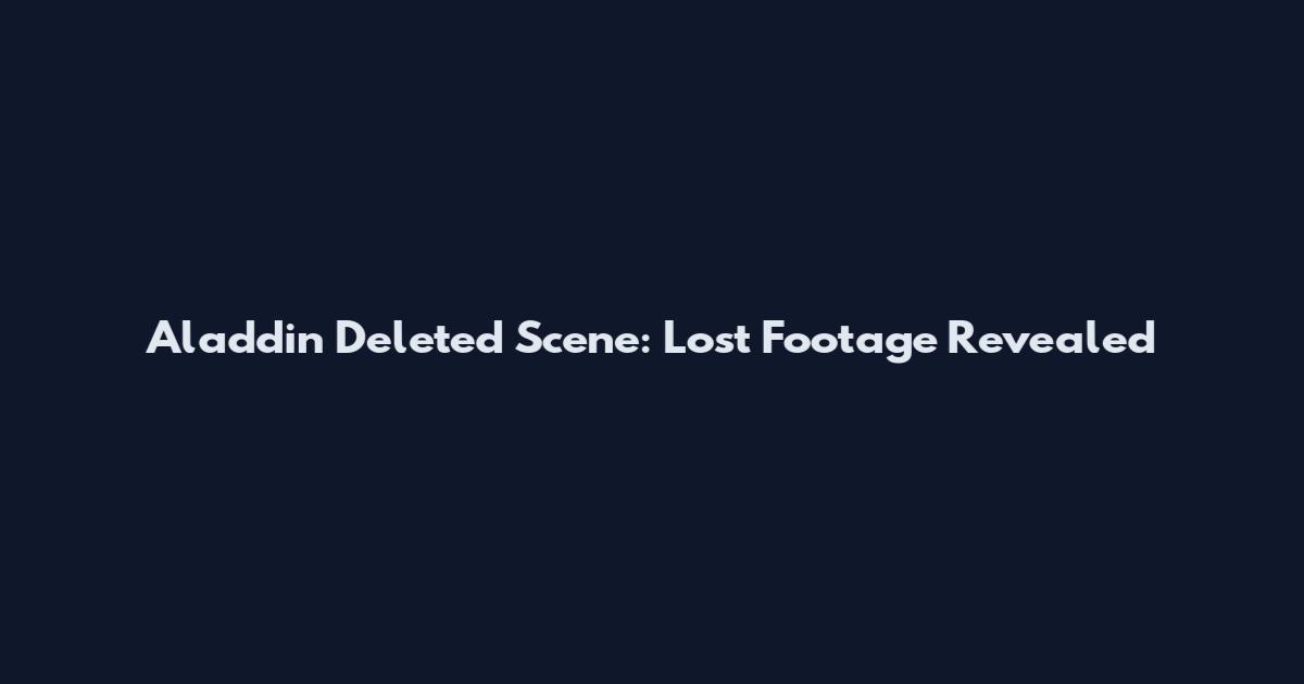 Aladdin Deleted Scene: Lost Footage Revealed