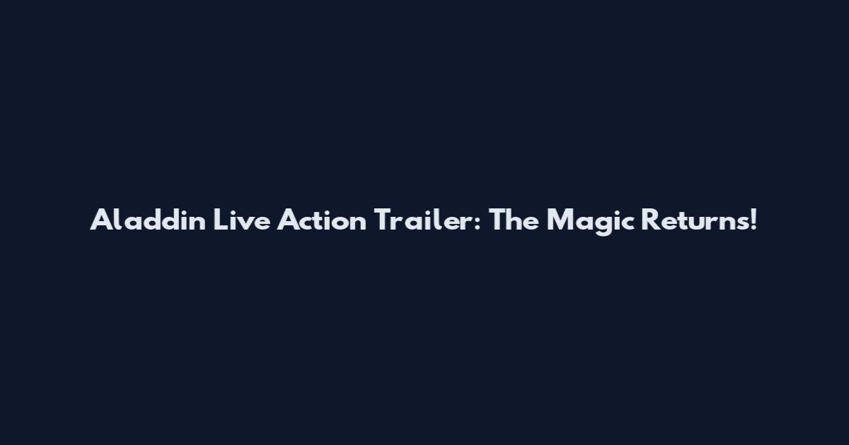 Aladdin Live Action Trailer: The Magic Returns!