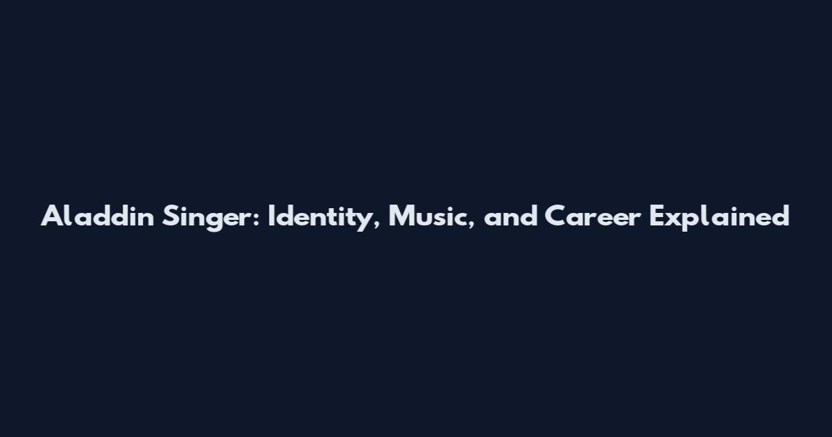 Aladdin Singer: Identity, Music, and Career Explained
